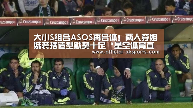 大小S组合ASOS再合体!两人穿姐妹装摆造型默契十足‘星空体育直播’(图1) 星空体育